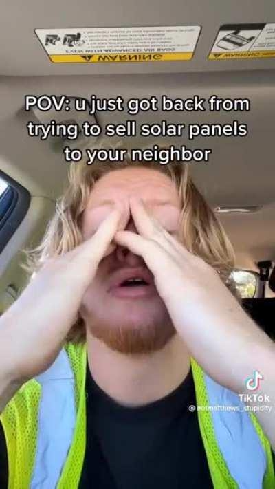 POV: u just got back from trying to sell solar panels to ur neighbors