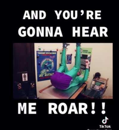 You’re gonna hear me roar