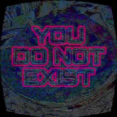 You Do Not Exist