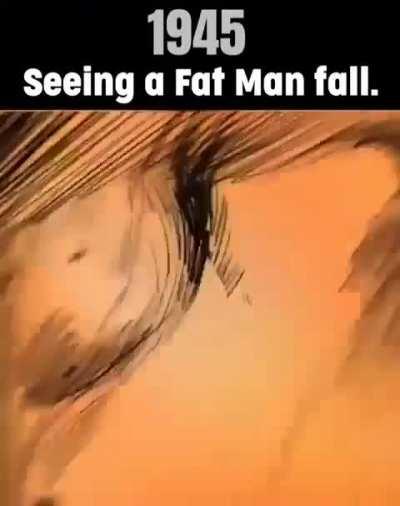 seeing a Fat Man fall