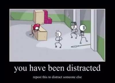 Ha ha distracted you have been