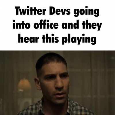 Twitter Devs going into office and they hear this playing