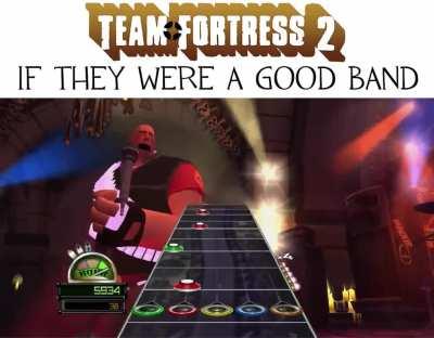 TF2 if they were a good band