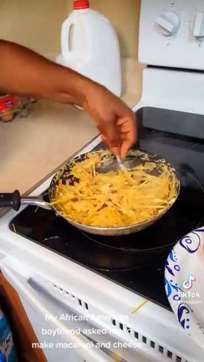 Definitely how you make mac and cheese, boyfriend will never ask again