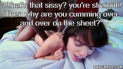 You can't be that straight if you're squirting your sissy seed all over the sheet over and over