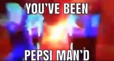 You've been Pepsi Man'd