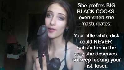 She prefers big BLACK cocks. your little white dick could never satisfy her.