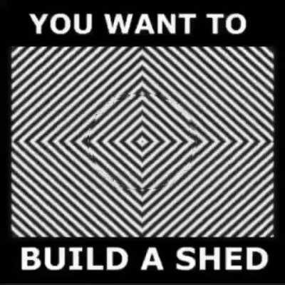 Obey it.........must....build....high quality shed using cheap but very good quality parts