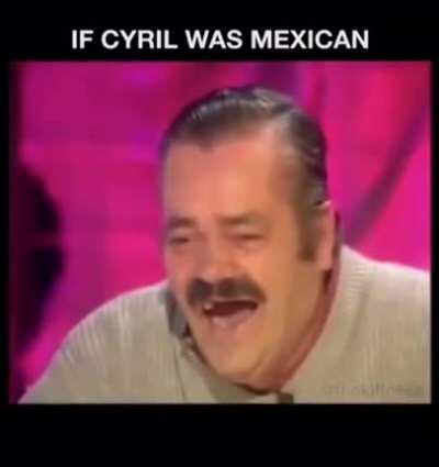 If Cyril was Mexican (sorry if repost, haven't seen it on here but I may have missed it)