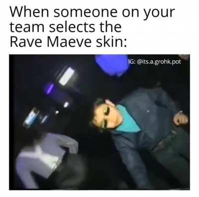 Me when someone selects the Rave Maeve skin (Sound ON!)