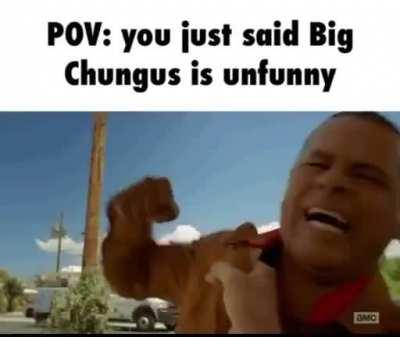 To All the Chungus Haters