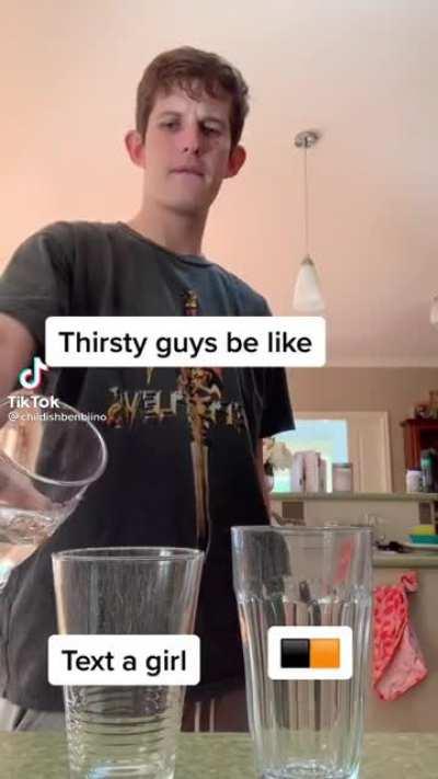 Thirsty guys be like