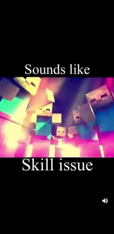 Sounds like skill issue