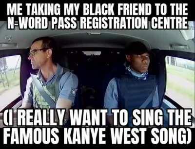 You need atleast 1 black friend with you to be eligible .