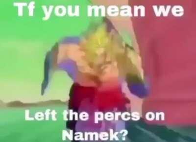 tf you mean we left the perks on namek