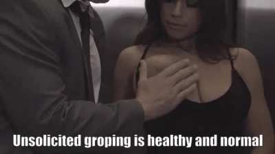 It’s natural. Doesn’t it feel good to be wanted. Let men grope you