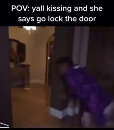 When she says go lock the door