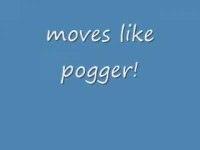 mvoes like pogger! by me!