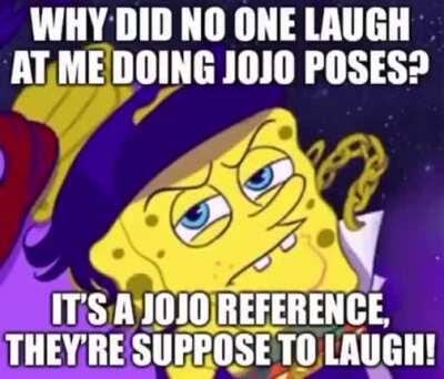 Guys it’s from jojo it’s suppose to be funny please laugh