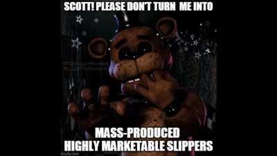 Scott turns Freddy into mass-produced, highly marketable slippers.