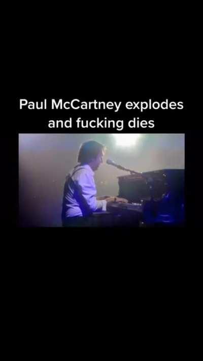 Paul McCartney explodes and fucking dies