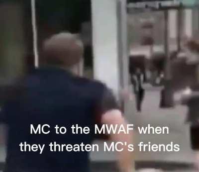 MC when the MWAF threatens their friends