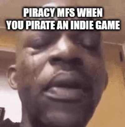 piracy mfs when you pirate an indie game (gotta be the white knight for a little game maker)