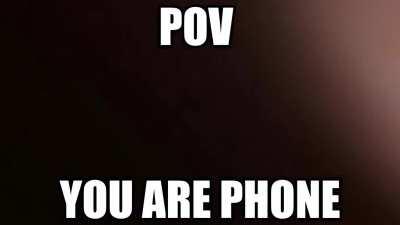 POV - YOU ARE PHONE POV - YOU ARE PHONE POV - YOU ARE PHONE POV - YOU ARE PHONE POV - YOU ARE PHONE POV - YOU ARE PHONE POV - YOU ARE PHONE POV - YOU ARE PHONE POV - YOU ARE PHONE POV - YOU ARE PHONE POV - YOU ARE PHONE POV - YOU ARE PHONE POV - YOU ARE P