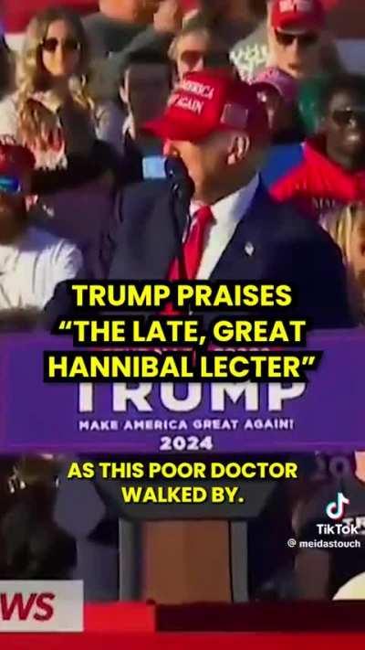 Trump: “Silence of the lamb! The late great Hannibal Lecter. It is a wonderful man.”