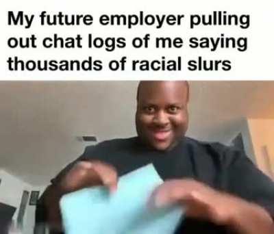 POV: You're an offensivejokes member and you're getting employed
