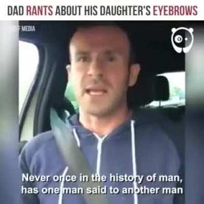 Dad rants about his daughter's eyebrows.