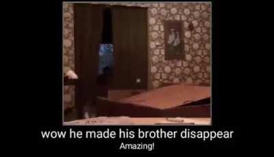 Magic, he made his brother disappear