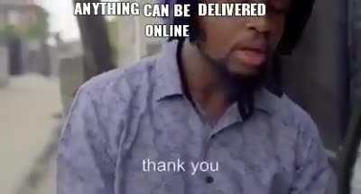 Anything can be delivered online!