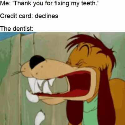 No money, no teeth!