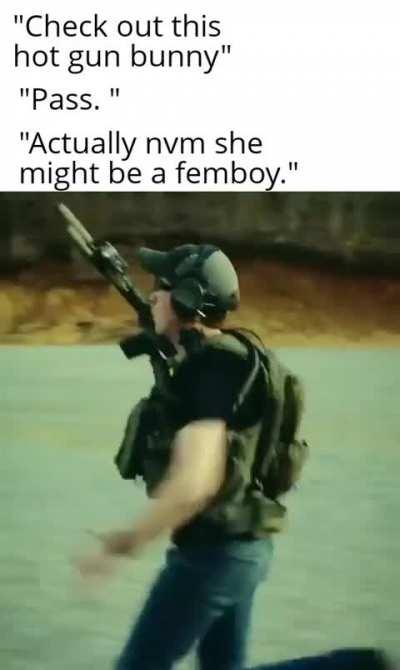 They pretend to hate it but they be simping for femboy gunbunnies