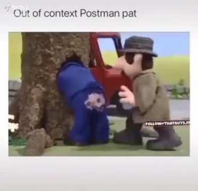 Postman pat has already had dick, he doesn't need yours too