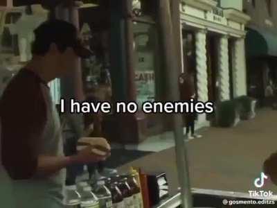 I have no enemies.