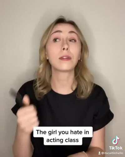 The girl you hate in acting class