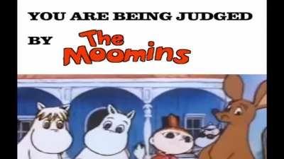 You have been judged by The Moomins