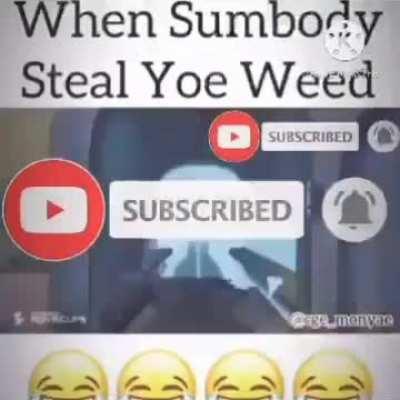 when sumbody steal yoe weed