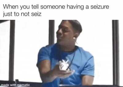 Just don’t seiz