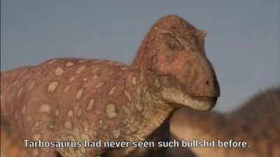 Tarbosaurus had never seen such bullshit before, with sound