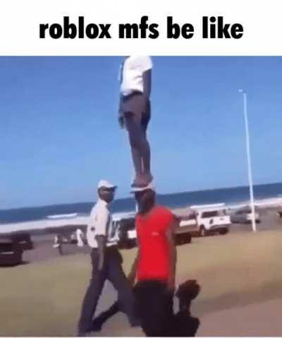 Roblox be like