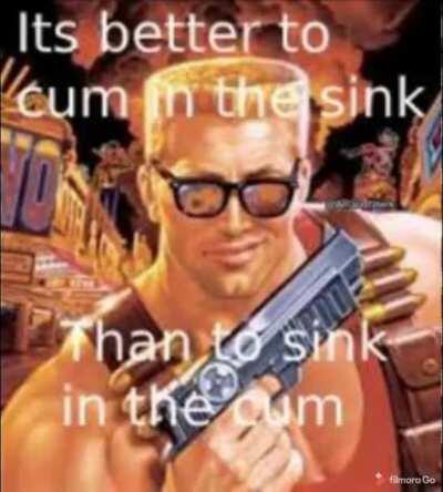 It's better to cum in the sink than to sink in the Cum