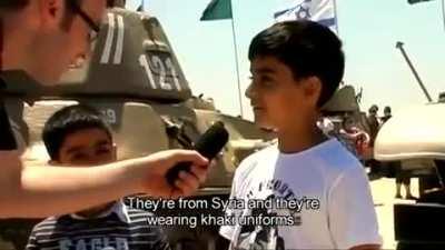 Reporter: what do you imagine when you ride the tank?... Kid 1: killing people... kid 2: they are from Gaza... kid 3: killing Arabs, that's makes me happy!.... kid 4: I picture dead Arab.... reporter: do you want to kill them all?... Kid: yes.. Reporter: 