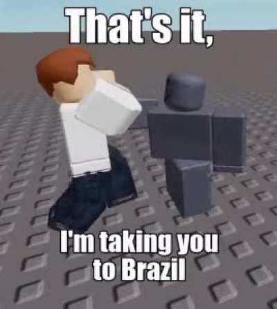 im taking all the hornys to brazil