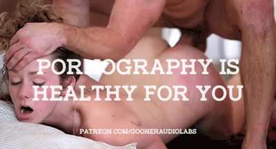 Pornography is healthy for you.