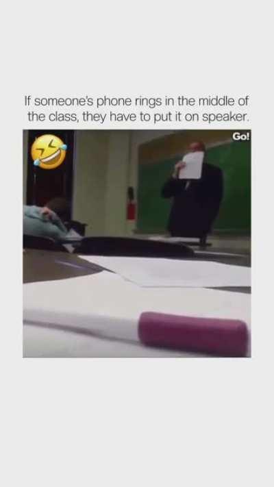 If someone's phone rings in the middle of class, they have to put it on speaker.