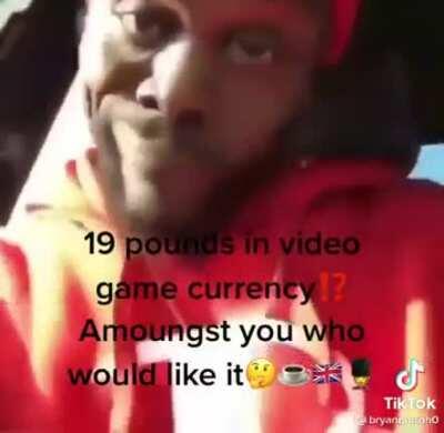 19 pounds in videogame currency⁉️Amoungst you who would like it🤔☕🇬🇧💂‍♂️