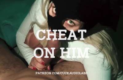 Cheat on him.